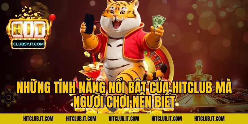 Những Tính Năng Nổi Bật Của HITCLUB Mà Người Chơi Nên Biết