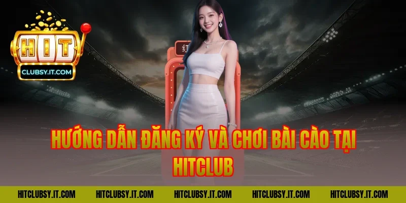 Hướng dẫn đăng ký và chơi bài cào tại HITCLUB