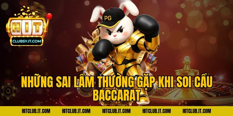 Những sai lầm thường gặp khi soi cầu Baccarat