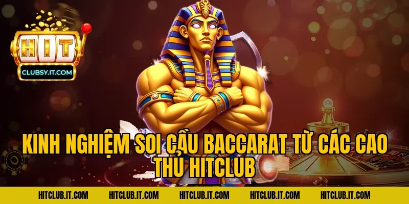Kinh nghiệm soi cầu Baccarat từ các cao thủ HITCLUB