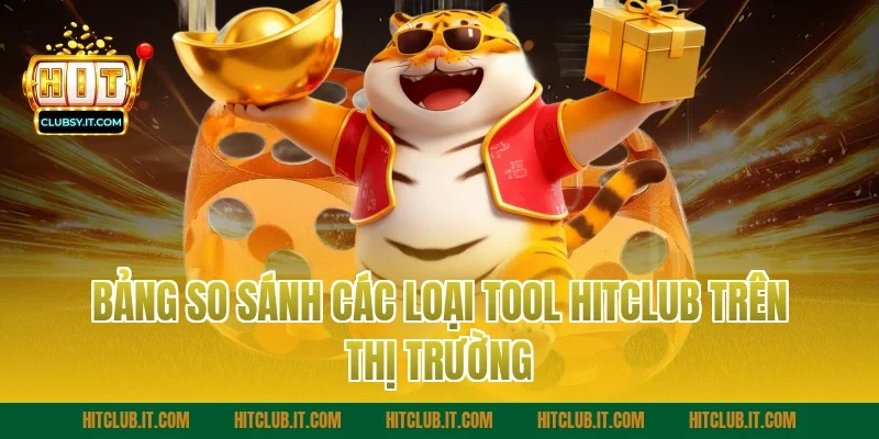 Bảng So Sánh Các Loại Tool Hitclub Trên Thị Trường