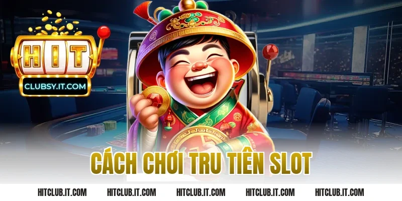 cách chơi tru tiên slot