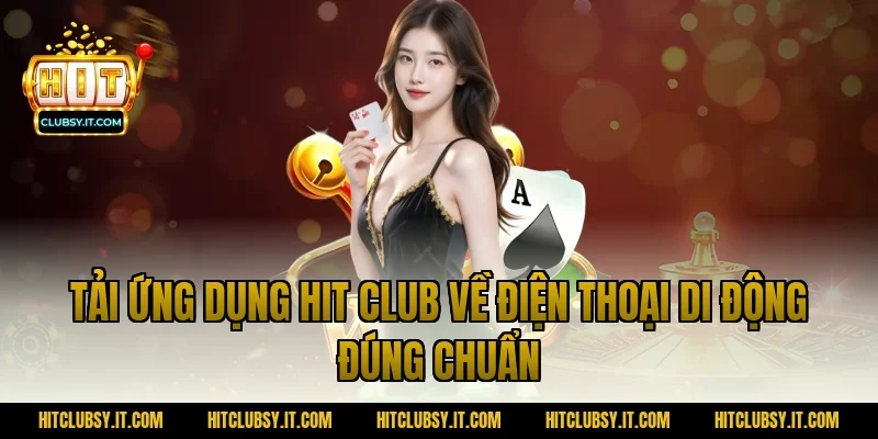 Tải ứng dụng Hit Club về điện thoại di động đúng chuẩn