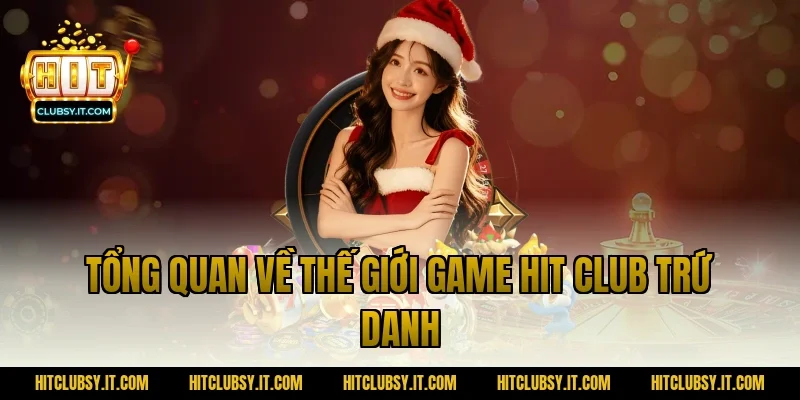 Tổng quan về thế giới game Hit Club trứ danh